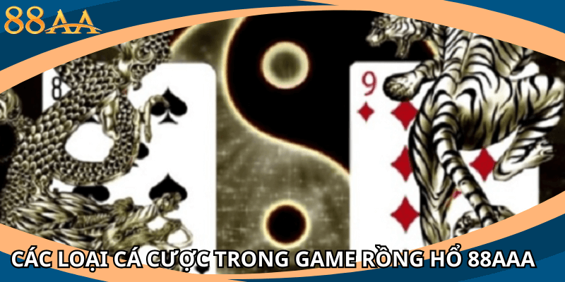 Các loại cá cược trong game rồng hổ 88aaa